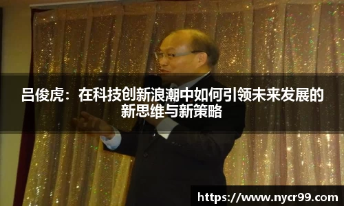 吕俊虎：在科技创新浪潮中如何引领未来发展的新思维与新策略