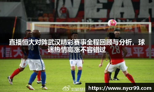 直播恒大对阵武汉精彩赛事全程回顾与分析，球迷热情高涨不容错过